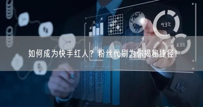 如何成为快手红人？粉丝代刷为你揭秘捷径！