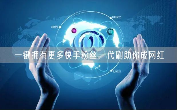 一键拥有更多快手粉丝，代刷助你成网红