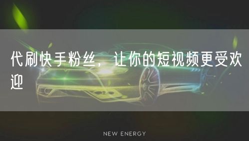 代刷快手粉丝，让你的短视频更受欢迎