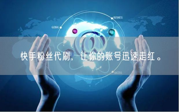 快手粉丝代刷，让你的账号迅速走红。