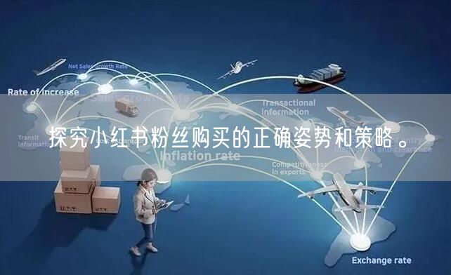 探究小红书粉丝购买的正确姿势和策略。