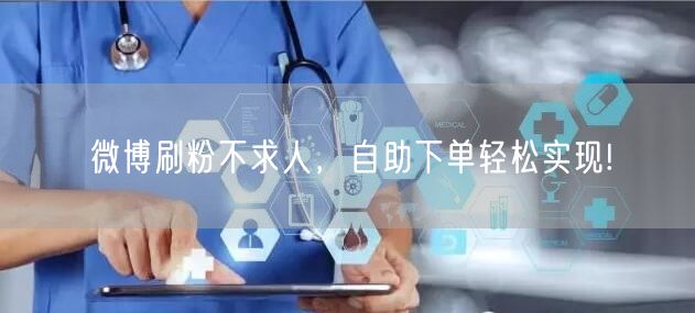 微博刷粉不求人，自助下单轻松实现!