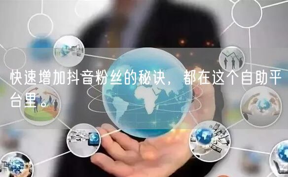 快速增加抖音粉丝的秘诀，都在这个自助平台里。