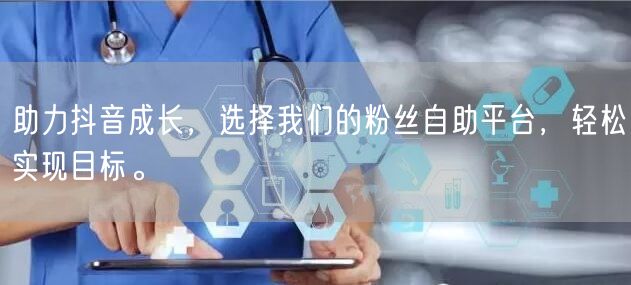 助力抖音成长，选择我们的粉丝自助平台，轻松实现目标。