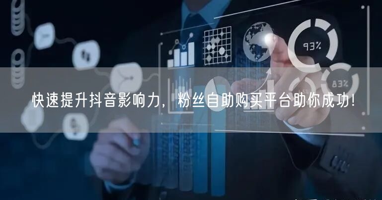 快速提升抖音影响力，粉丝自助购买平台助你成功！