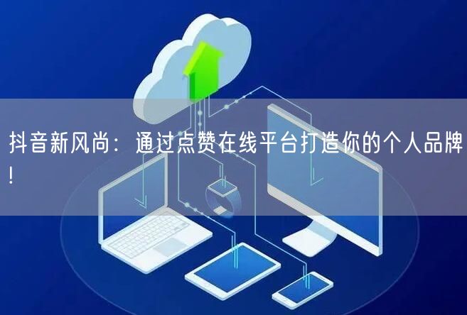 抖音新风尚：通过点赞在线平台打造你的个人品牌!