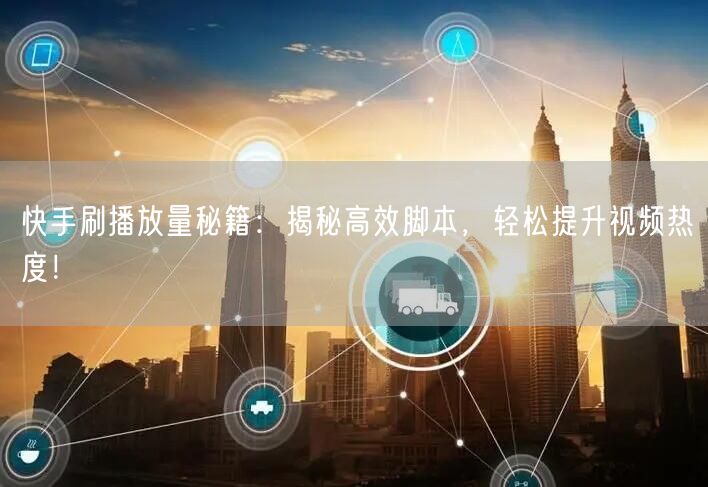 快手刷播放量秘籍：揭秘高效脚本，轻松提升视频热度！