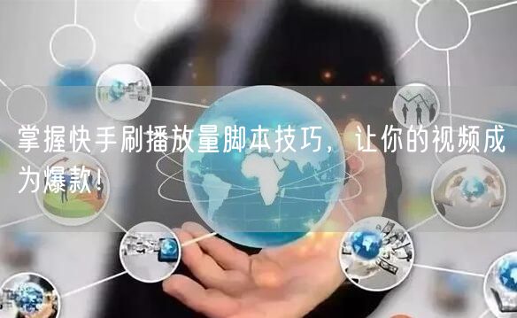 掌握快手刷播放量脚本技巧，让你的视频成为爆款！