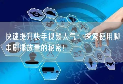 快速提升快手视频人气：探索使用脚本刷播放量的秘密！