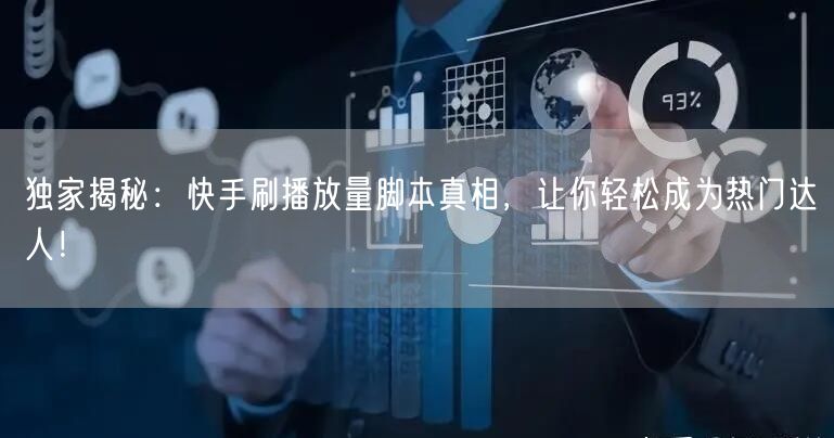 独家揭秘：快手刷播放量脚本真相，让你轻松成为热门达人！