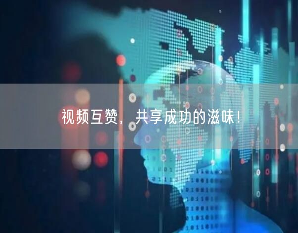 视频互赞，共享成功的滋味！