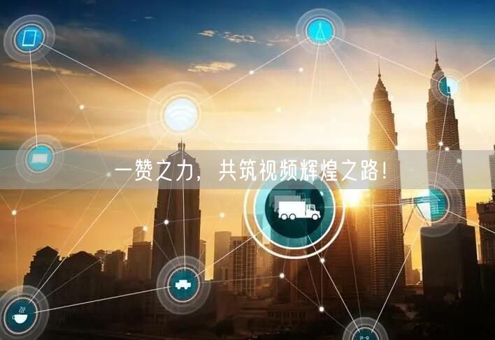 一赞之力，共筑视频辉煌之路！