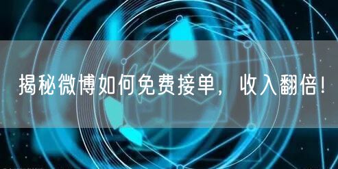 揭秘微博如何免费接单，收入翻倍！