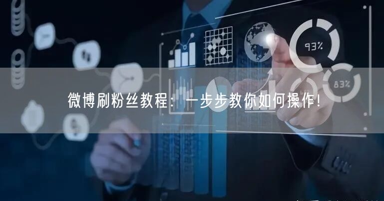 微博刷粉丝教程：一步步教你如何操作！