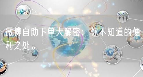 微博自助下单大解密：你不知道的便利之处。