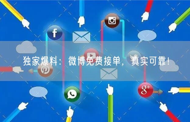 独家爆料：微博免费接单，真实可靠！
