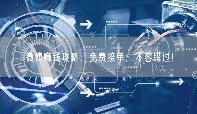 微博赚钱攻略：免费接单，不容错过！