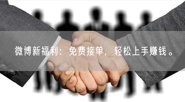 微博新福利：免费接单，轻松上手赚钱。