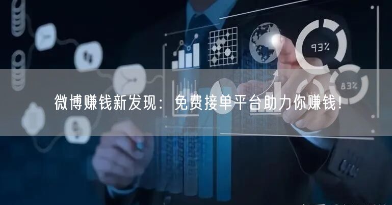 微博赚钱新发现：免费接单平台助力你赚钱！