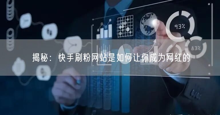 揭秘：快手刷粉网站是如何让你成为网红的