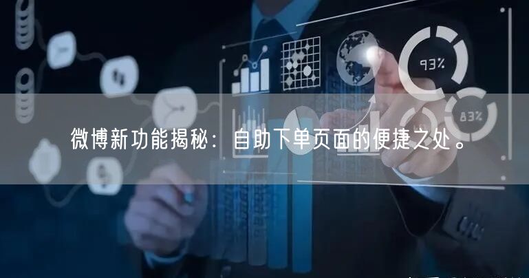 微博新功能揭秘：自助下单页面的便捷之处。