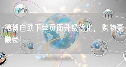 微博自助下单页面升级优化，购物更顺畅！