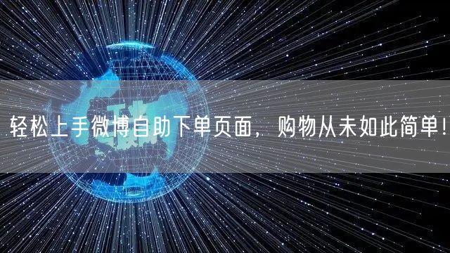 轻松上手微博自助下单页面，购物从未如此简单！