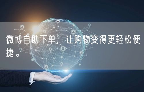 微博自助下单，让购物变得更轻松便捷。