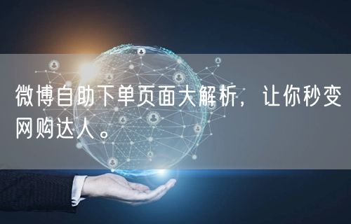 微博自助下单页面大解析，让你秒变网购达人。