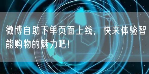 微博自助下单页面上线，快来体验智能购物的魅力吧！