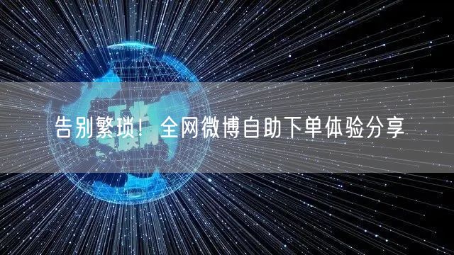告别繁琐！全网微博自助下单体验分享