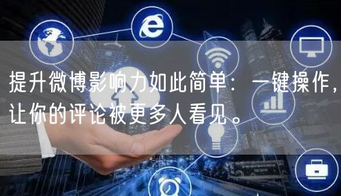 提升微博影响力如此简单：一键操作，让你的评论被更多人看见。