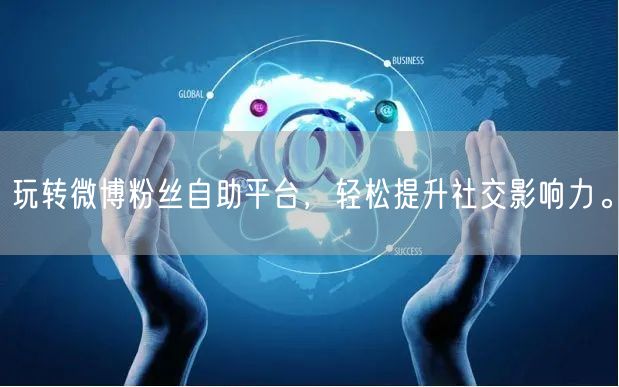 玩转微博粉丝自助平台，轻松提升社交影响力。
