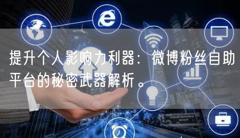 提升个人影响力利器：微博粉丝自助平台的秘密武器解析。