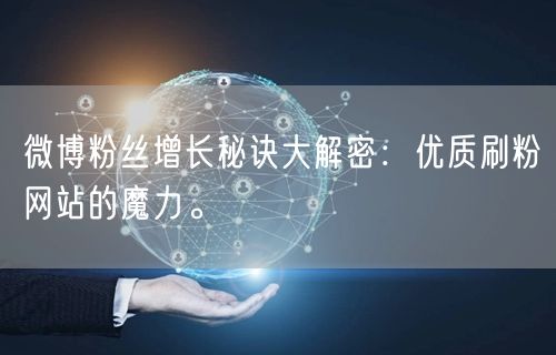 微博粉丝增长秘诀大解密：优质刷粉网站的魔力。
