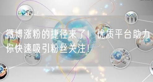 微博涨粉的捷径来了！优质平台助力你快速吸引粉丝关注！