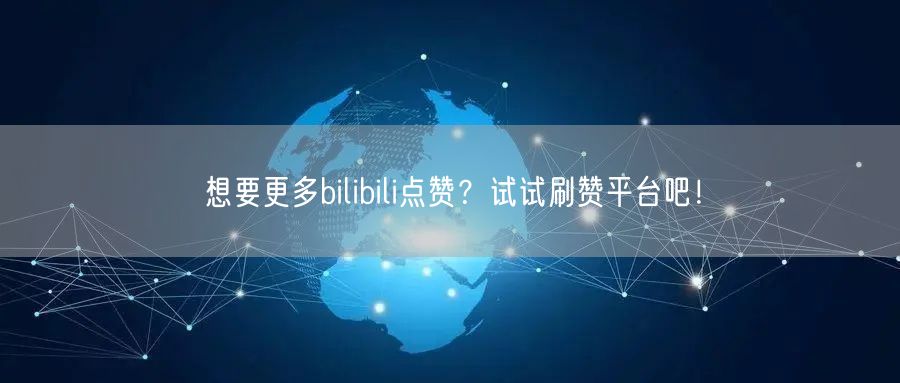 想要更多bilibili点赞？试试刷赞平台吧！