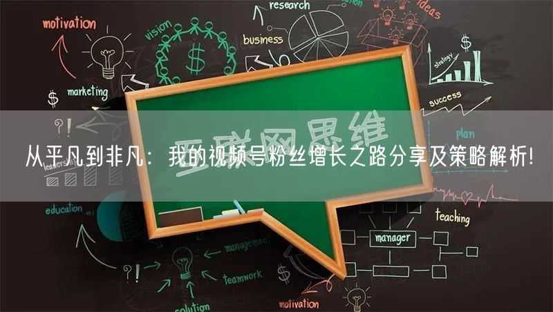 从平凡到非凡：我的视频号粉丝增长之路分享及策略解析!