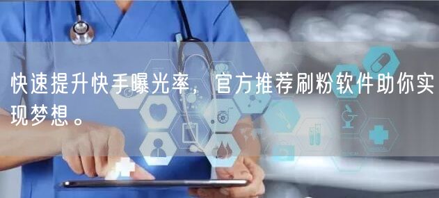 快速提升快手曝光率，官方推荐刷粉软件助你实现梦想。