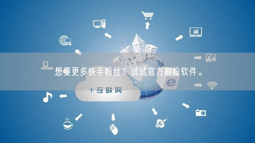 想要更多快手粉丝？试试官方刷粉软件。