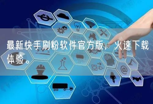 最新快手刷粉软件官方版，火速下载体验。