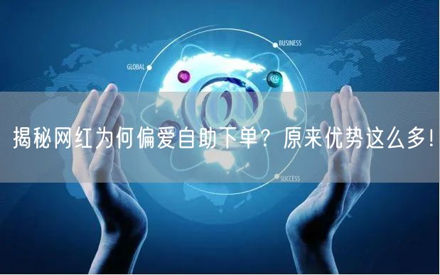 揭秘网红为何偏爱自助下单？原来优势这么多！