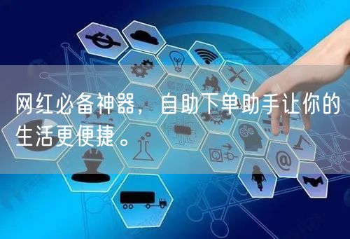 网红必备神器，自助下单助手让你的生活更便捷。